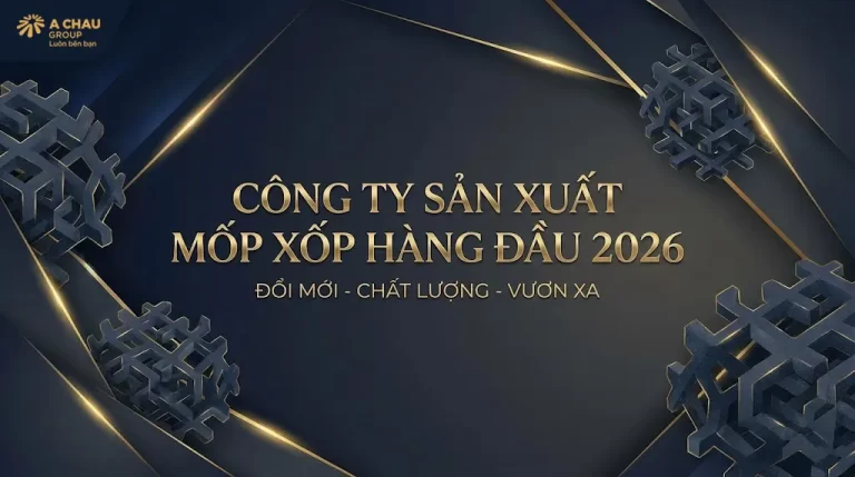 Công ty sản xuất mốp xốp hàng đầu 2026